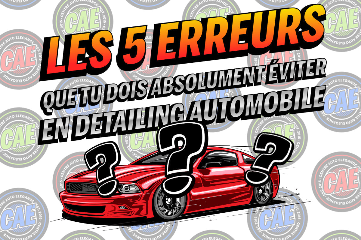 Les 5 erreurs que tu dois absolument éviter lors de ton detailing